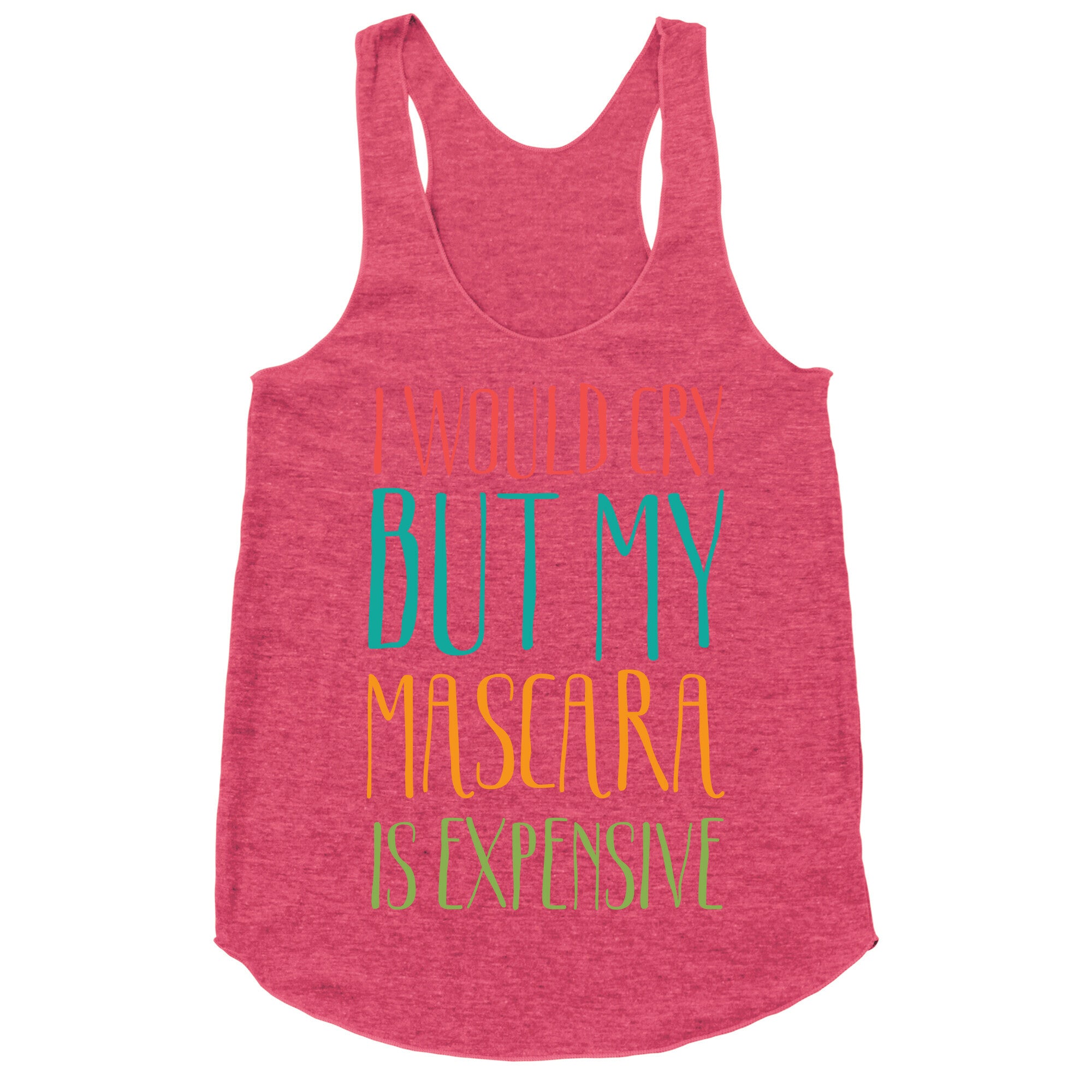 I Would Cry But My Mascara Is Expensive  Racerback Tank